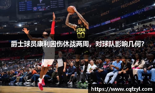 爵士球员康利因伤休战两周，对球队影响几何？