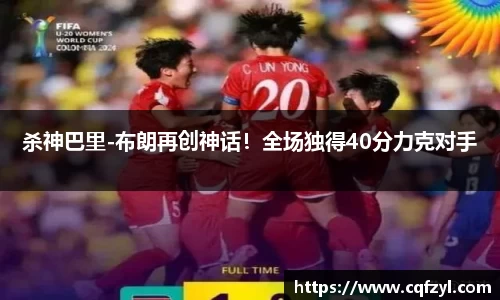 杀神巴里-布朗再创神话！全场独得40分力克对手