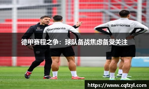 德甲赛程之争：球队备战焦虑备受关注