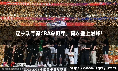 辽宁队夺得CBA总冠军，再次登上巅峰！