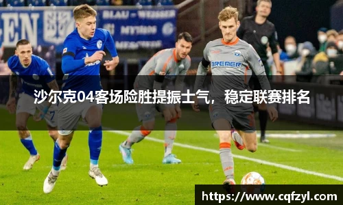 沙尔克04客场险胜提振士气，稳定联赛排名