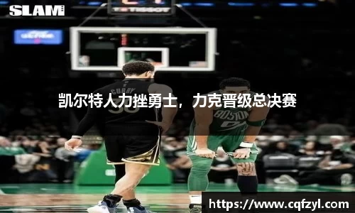 凯尔特人力挫勇士，力克晋级总决赛