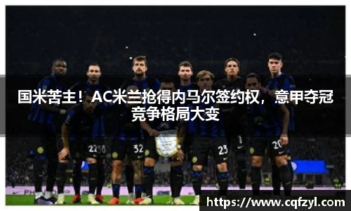 国米苦主！AC米兰抢得内马尔签约权，意甲夺冠竞争格局大变
