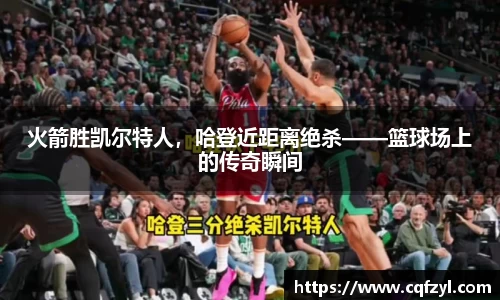 火箭胜凯尔特人，哈登近距离绝杀——篮球场上的传奇瞬间