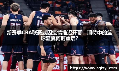 新赛季CBA联赛或因疫情推迟开幕，期待中的篮球盛宴何时重启？