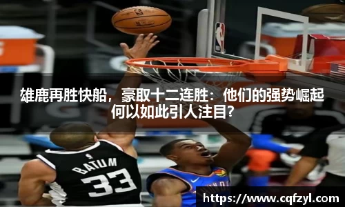雄鹿再胜快船，豪取十二连胜：他们的强势崛起何以如此引人注目？