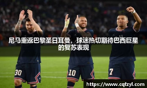 尼马重返巴黎圣日耳曼，球迷热切期待巴西巨星的复苏表现
