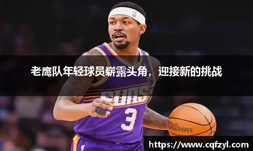 老鹰队年轻球员崭露头角，迎接新的挑战