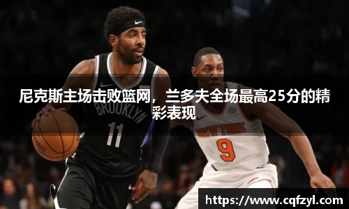 尼克斯主场击败篮网，兰多夫全场最高25分的精彩表现