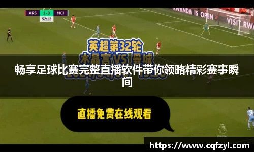 畅享足球比赛完整直播软件带你领略精彩赛事瞬间