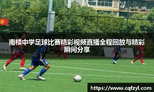 南楼中学足球比赛精彩视频直播全程回放与精彩瞬间分享