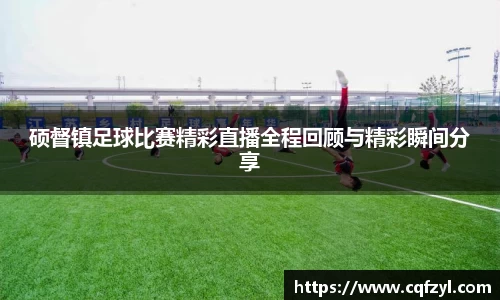 硕督镇足球比赛精彩直播全程回顾与精彩瞬间分享