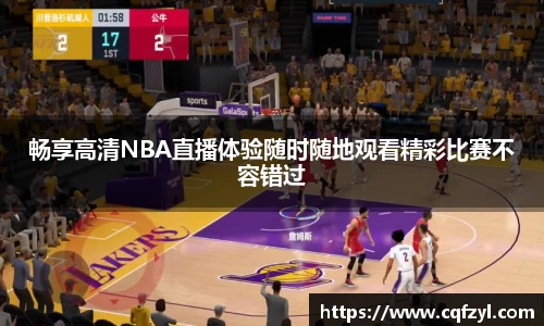 畅享高清NBA直播体验随时随地观看精彩比赛不容错过