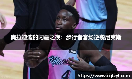 奥拉迪波的闪耀之夜：步行者客场逆袭尼克斯