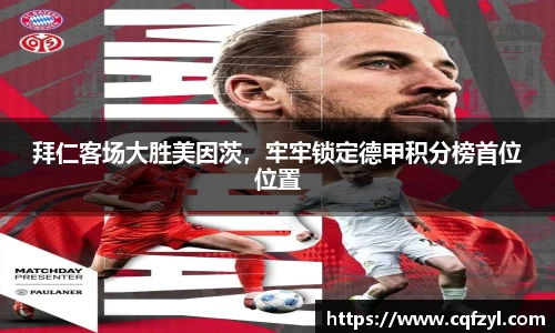 拜仁客场大胜美因茨，牢牢锁定德甲积分榜首位位置