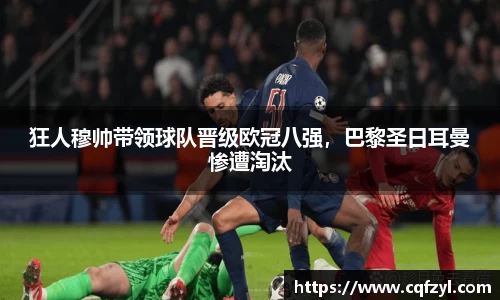 狂人穆帅带领球队晋级欧冠八强，巴黎圣日耳曼惨遭淘汰